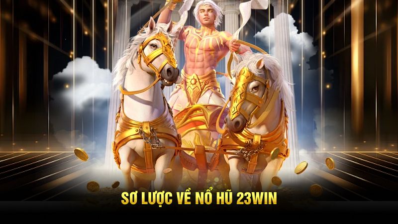 Sơ lược về nổ hũ 23Win