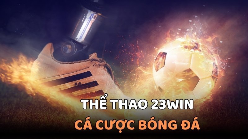 Cá cược bóng đá với các trận đấu không nên bỏ lỡ tại 23WIN