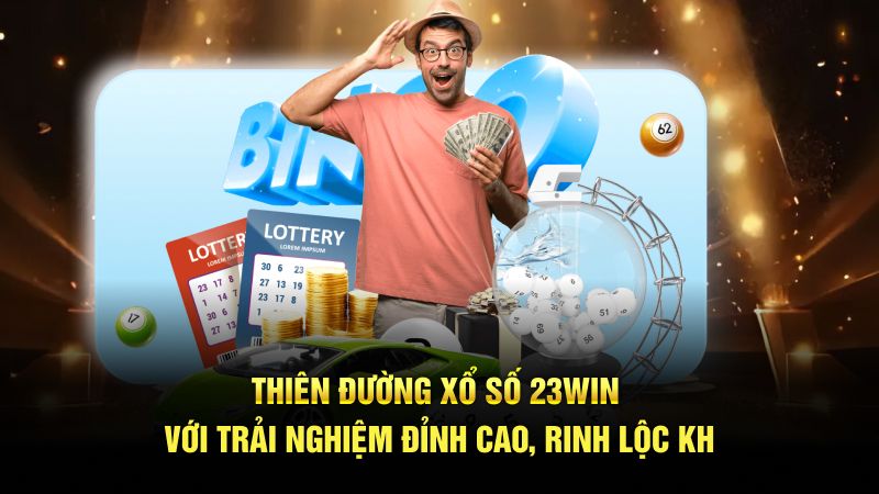 Thiên đường xổ số 23WIN với trải nghiệm đỉnh cao, rinh lộc khủng
